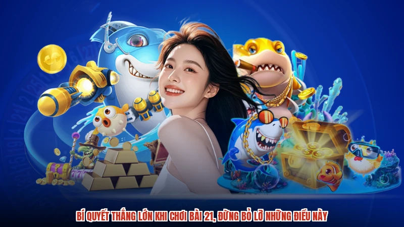 Bí quyết thắng lớn khi chơi bài 21, đừng bỏ lỡ những điều này