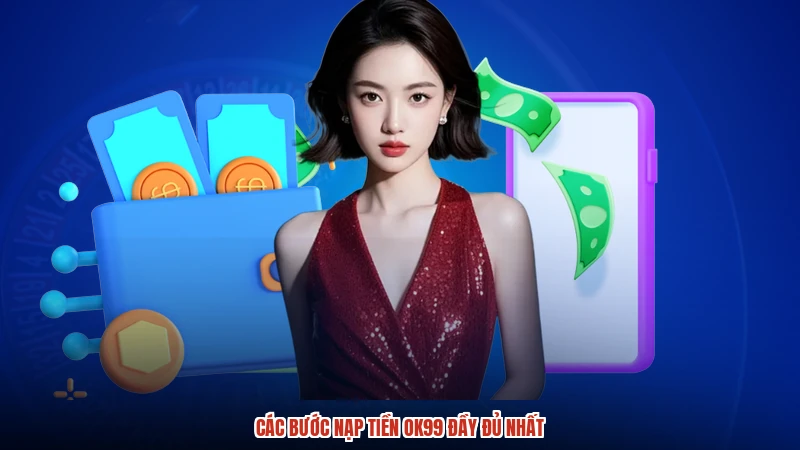 Các bước nạp tiền OK99 đầy đủ nhất