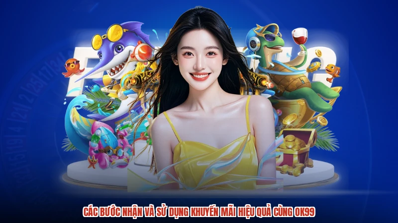 Các bước nhận và sử dụng khuyến mãi hiệu quả cùng OK99