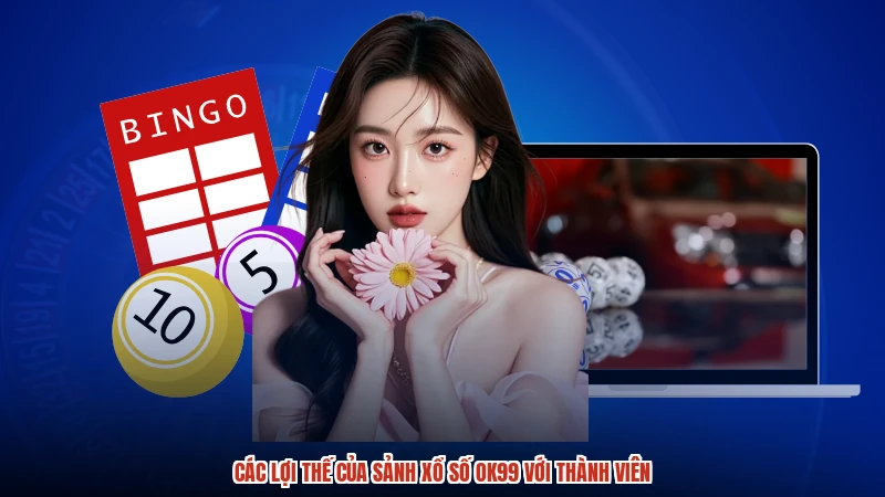 Các lợi thế của sảnh xổ số OK99 với thành viên