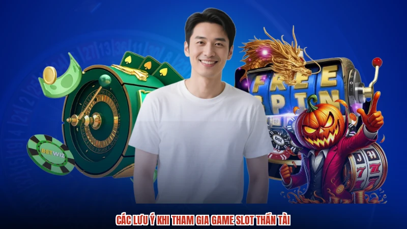 Các lưu ý khi tham gia game slot thần tài