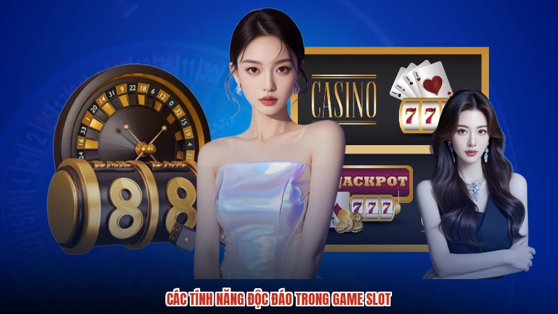 Các tính năng độc đáo trong game slot