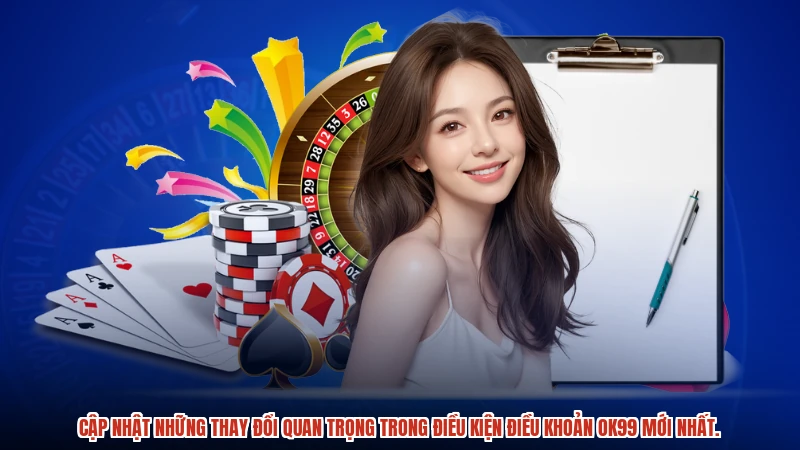 Cập nhật những thay đổi quan trọng trong điều kiện điều khoản OK99 mới nhất.