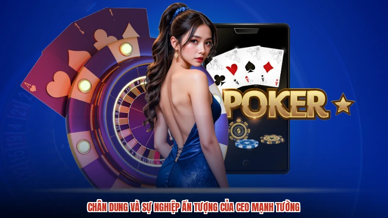 Chân dung và sự nghiệp ấn tượng của CEO mạnh tường