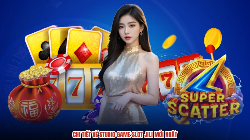 Chi tiết về studio game slot jili mới nhất