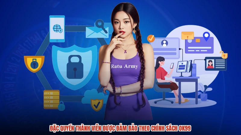 Đặc quyền thành viên được đảm bảo theo chính sách OK99