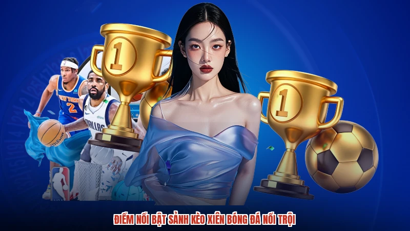 Điểm nổi bật sảnh kèo xiên bóng đá nổi trội