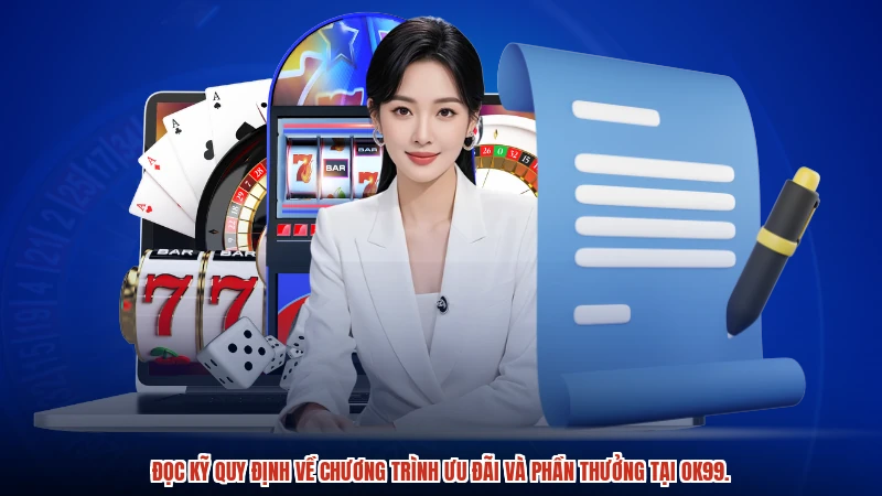 Đọc kỹ quy định về chương trình ưu đãi và phần thưởng tại OK99.