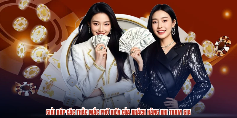 Giải đáp các thắc mắc phổ biến của khách hàng khi tham gia