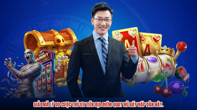 Giải mã lý do cược thủ ưu tiên địa điểm quay hũ đầy hấp dẫn này.