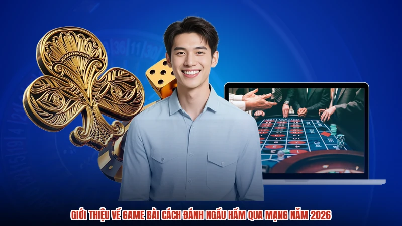 Giới thiệu về game bài cách đánh ngầu hầm qua mạng năm 2026