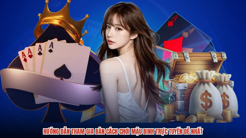 Hướng dẫn tham gia bàn cách chơi mậu binh trực tuyến dễ nhất