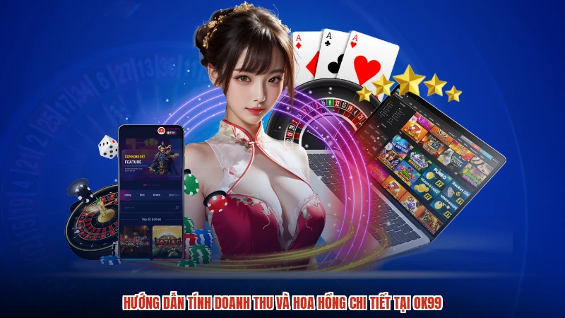 Hướng dẫn tính doanh thu và hoa hồng chi tiết tại OK99