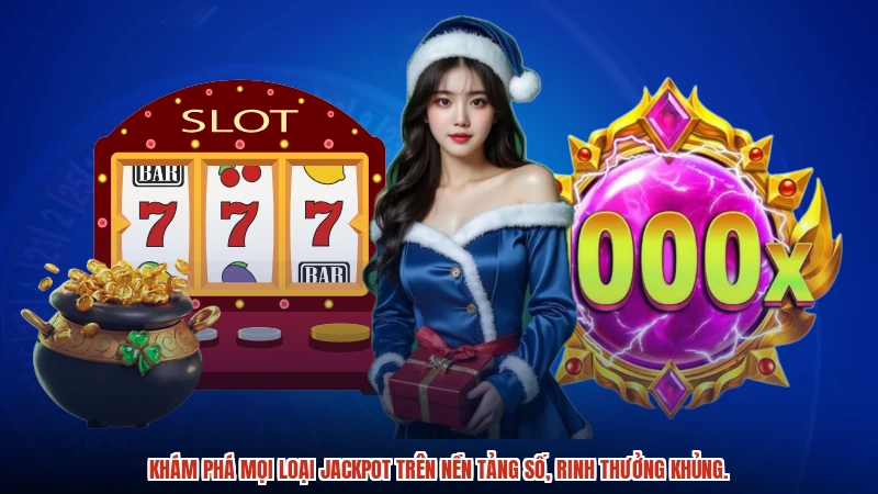 Khám phá mọi loại jackpot trên nền tảng số, rinh thưởng khủng.