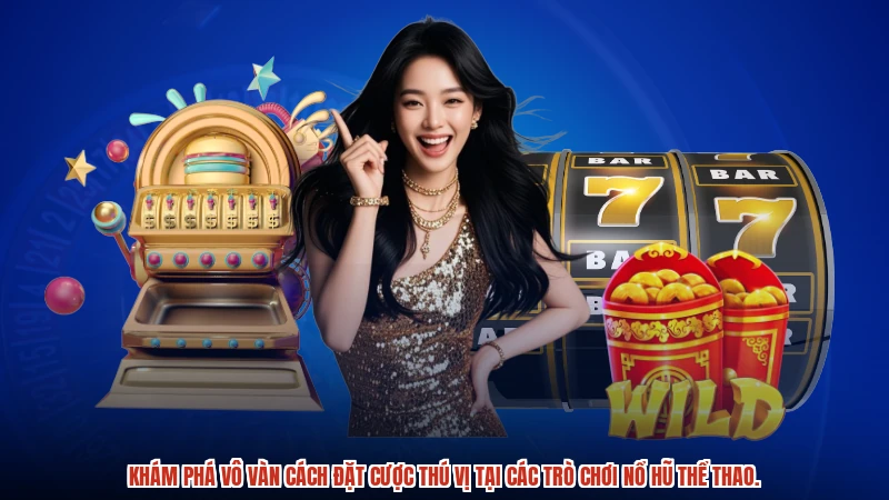 Khám phá vô vàn cách đặt cược thú vị tại các trò chơi nổ hũ thể thao.