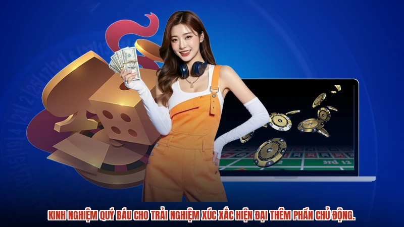 Kinh nghiệm quý báu cho trải nghiệm xúc xắc hiện đại thêm phần chủ động.