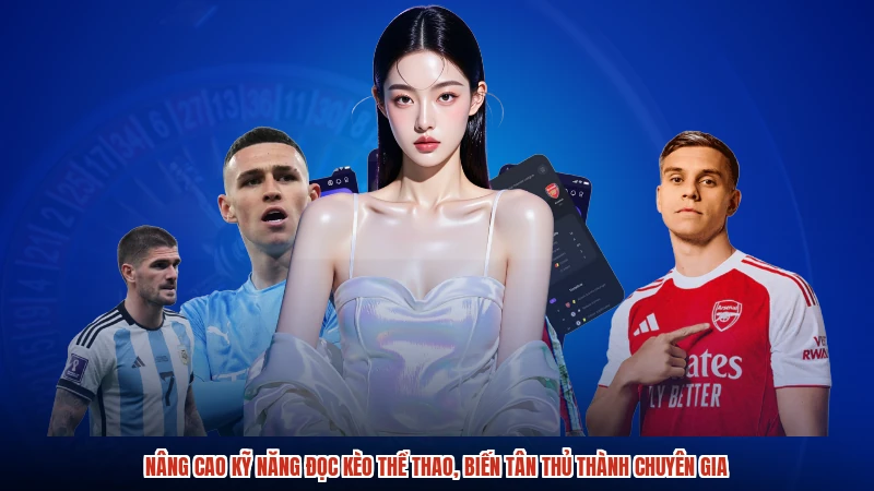 Nâng cao kỹ năng đọc kèo thể thao, biến tân thủ thành chuyên gia