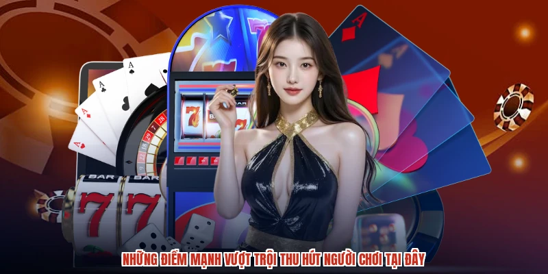 Những điểm mạnh vượt trội thu hút người chơi tại đây