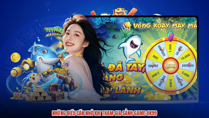Những điều cần nhớ khi tham gia sảnh game OK99