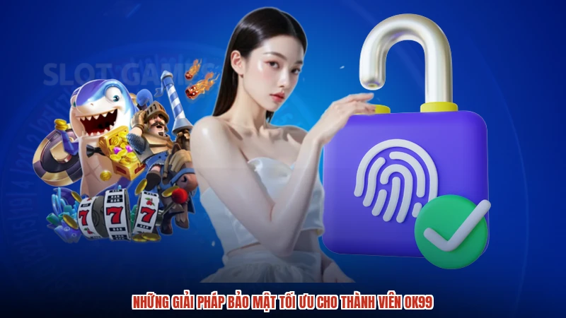 Những giải pháp bảo mật tối ưu cho thành viên OK99