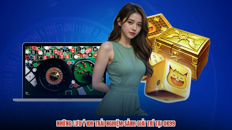 Những lưu ý khi trải nghiệm sảnh giải trí tại OK99