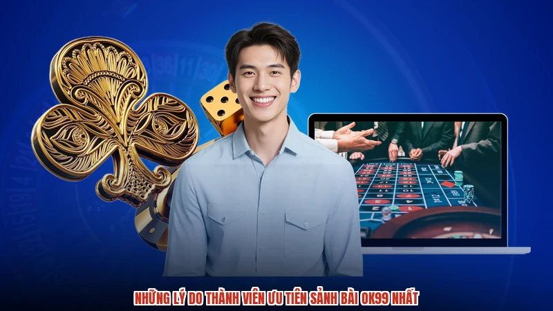 Những lý do thành viên ưu tiên sảnh bài OK99 nhất