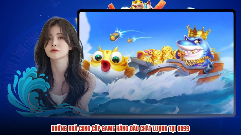 Những nhà cung cấp game hàng đầu chất lượng tại OK99