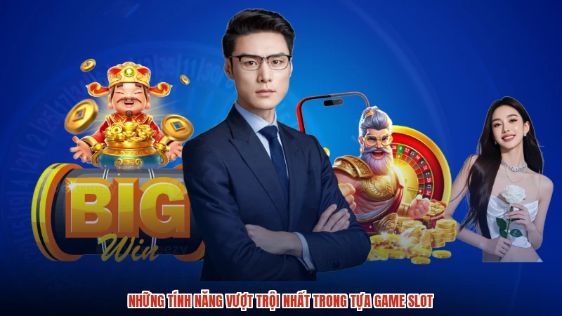 Những tính năng vượt trội nhất trong tựa game slot