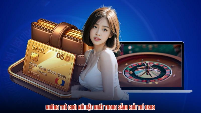 Những trò chơi nổi bật nhất trong sảnh giải trí OK99