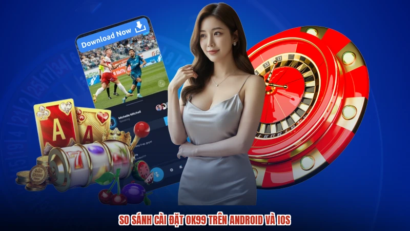 So sánh cài đặt OK99 trên android và ios