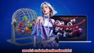 Song Thủ Lô- Ưu Đãi Và Phần Thưởng Không Thể Bỏ Lỡ