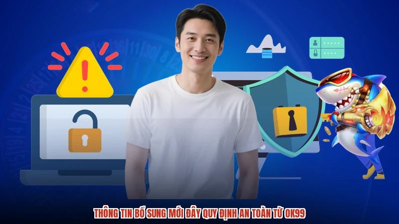 Thông tin bổ sung mới đây quy định an toàn từ OK99