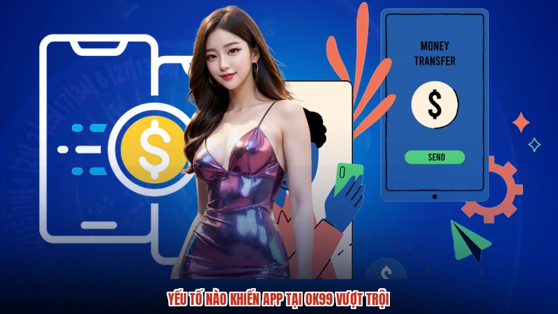 Yếu tố nào khiến app tại OK99 vượt trội